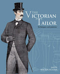 The Victorian Tailor: Techniques and Patterns for Making Historically Accurate Period Clothing for Gentlemen