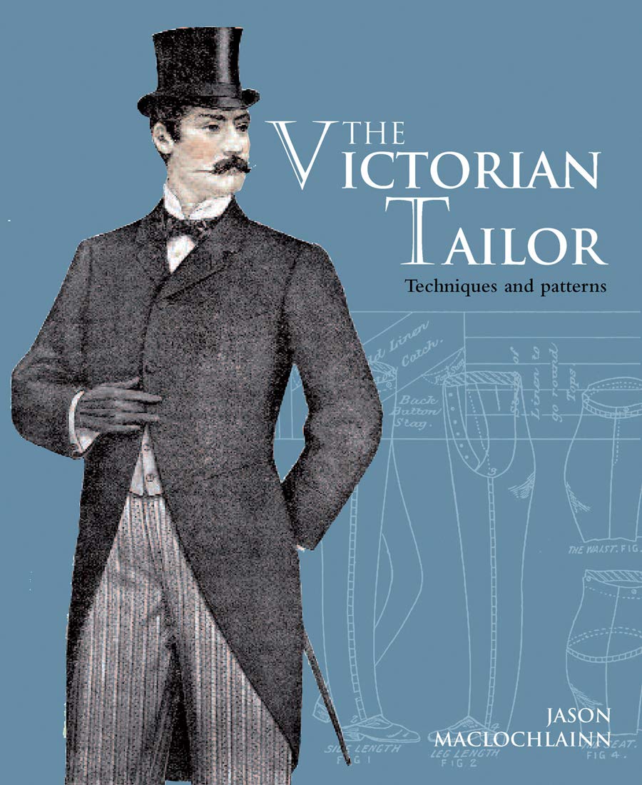The Victorian Tailor: Techniques and Patterns for Making Historically Accurate Period Clothing for Gentlemen